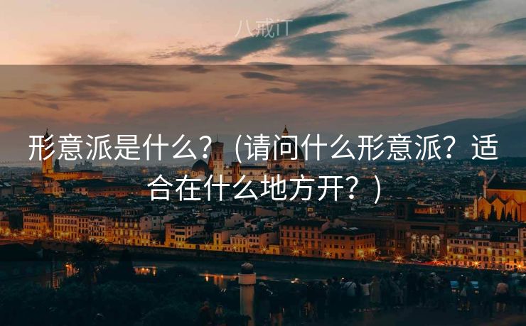 形意派是什么？ (请问什么形意派？适合在什么地方开？)