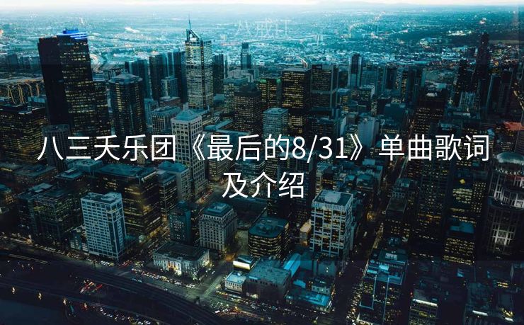 八三夭乐团《最后的8/31》单曲歌词及介绍 八三夭乐团《最后的8/31》单曲歌词及介绍
