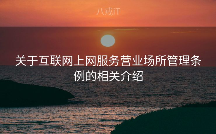 关于互联网上网服务营业场所管理条例的相关介绍