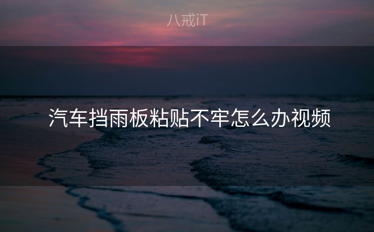  汽车挡雨板粘贴不牢怎么办视频