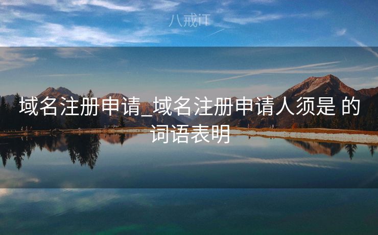 域名注册申请_域名注册申请人须是 的词语表明
