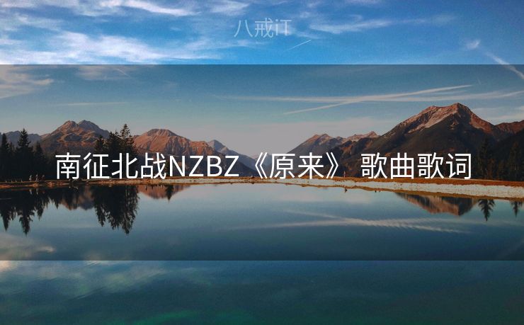 南征北战NZBZ《原来》 歌曲歌词
