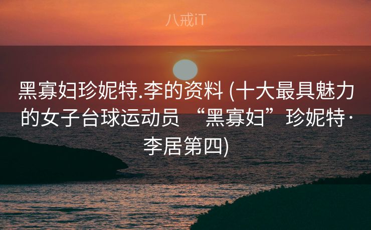 黑寡妇珍妮特.李的资料 (十大最具魅力的女子台球运动员 “黑寡妇”珍妮特·李居第四) 黑寡妇珍妮特.李的资料 (十大最具魅力的女子台球运动员 “黑寡妇”珍妮特·李居第四)