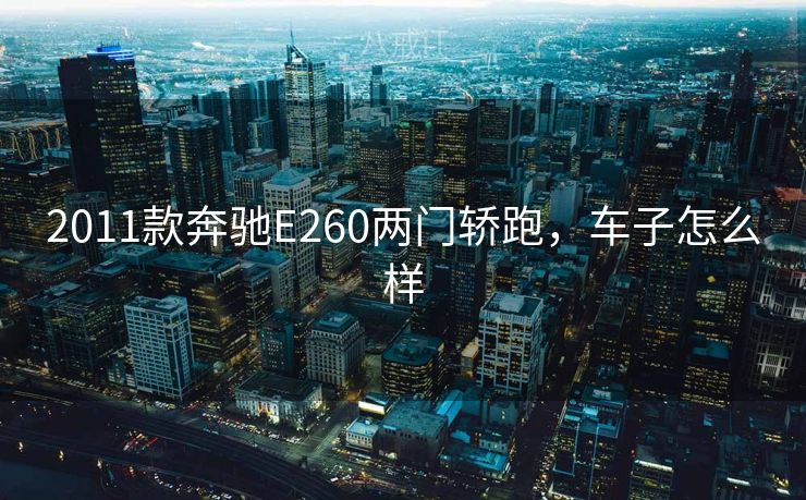 2011款奔驰E260两门轿跑，车子怎么样