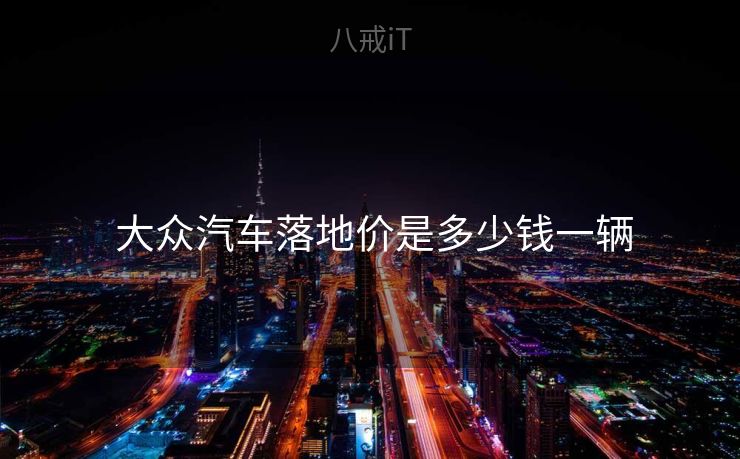  大众汽车落地价是多少钱一辆