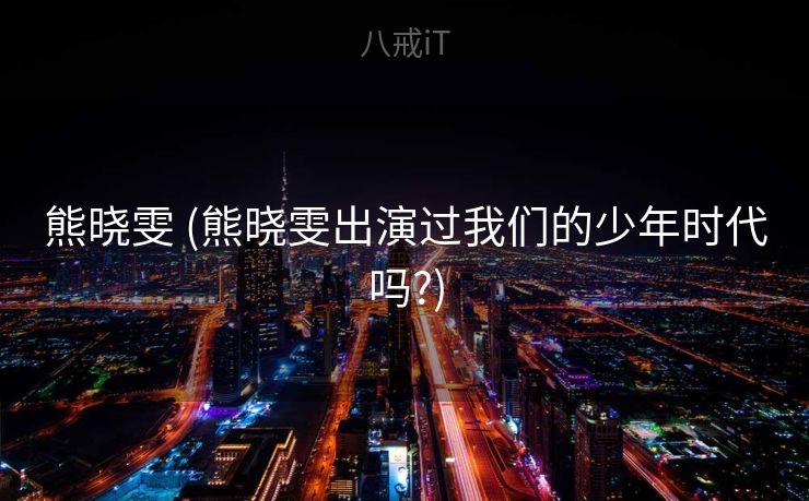 熊晓雯 (熊晓雯出演过我们的少年时代吗?)