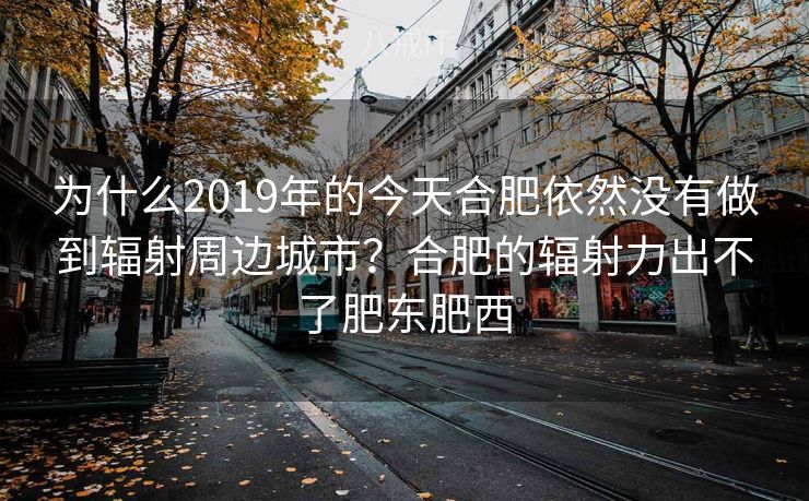 为什么2019年的今天合肥依然没有做到辐射周边城市？合肥的辐射力出不了肥东肥西