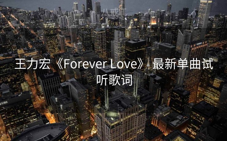 王力宏《Forever Love》 最新单曲试听歌词