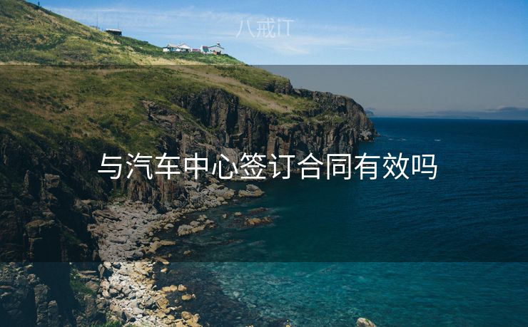 与汽车中心签订合同有效吗