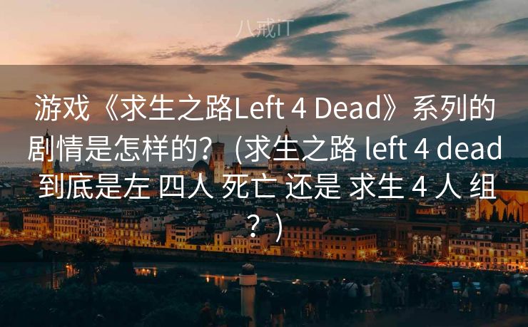 游戏《求生之路Left 4 Dead》系列的剧情是怎样的？ (求生之路 left 4 dead 到底是左 四人 死亡 还是 求生 4 人 组？)