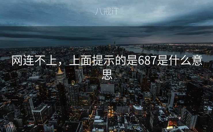 网连不上，上面提示的是687是什么意思