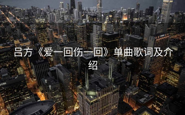 吕方《爱一回伤一回》单曲歌词及介绍