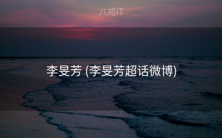 李旻芳 (李旻芳超话微博)