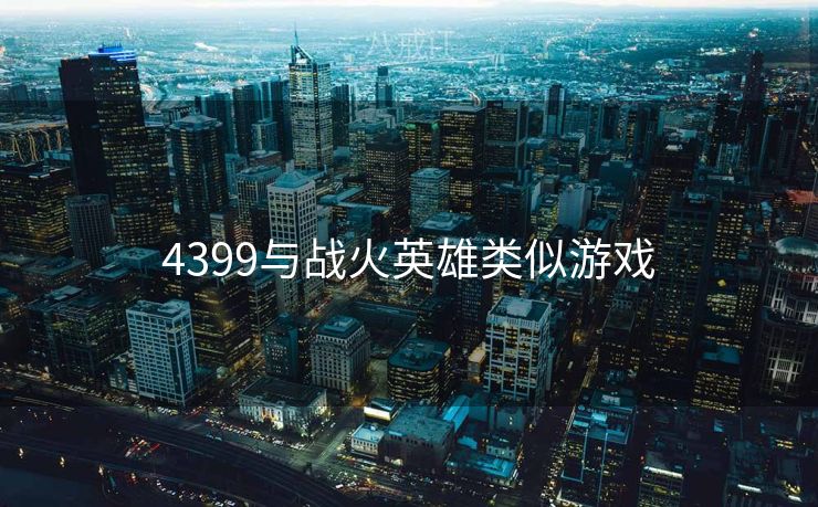 4399与战火英雄类似游戏