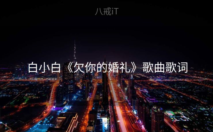 白小白《欠你的婚礼》歌曲歌词