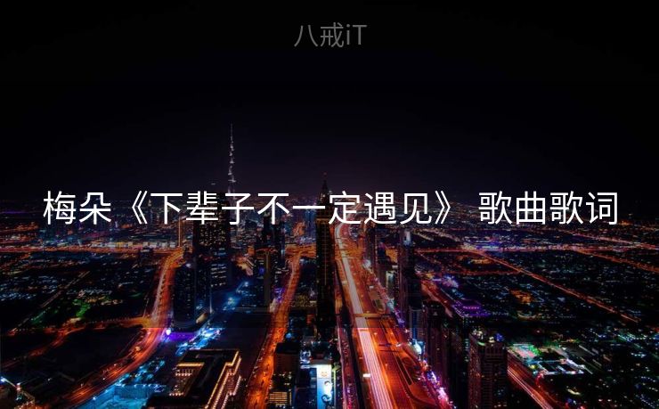 梅朵《下辈子不一定遇见》 歌曲歌词