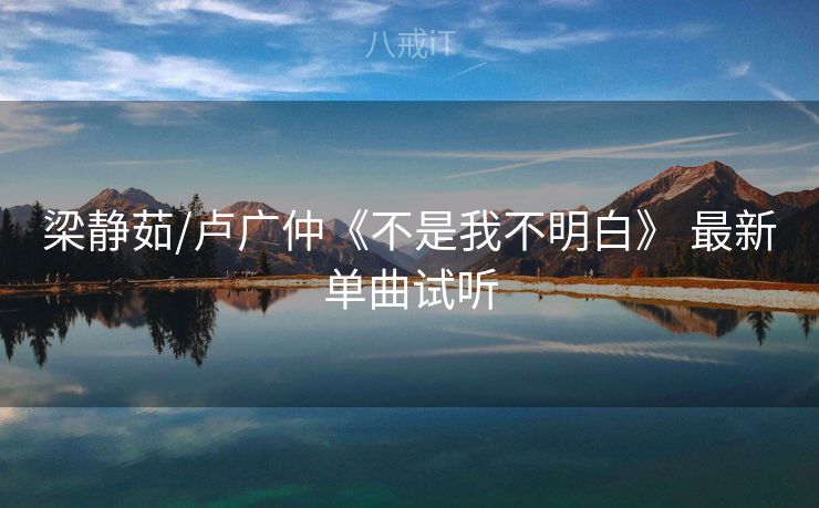 梁静茹/卢广仲《不是我不明白》 最新单曲试听 梁静茹/卢广仲《不是我不明白》 最新单曲试听