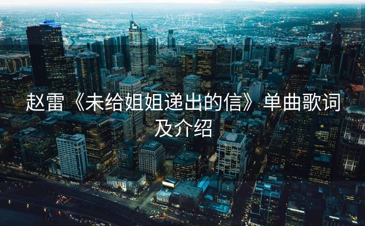 赵雷《未给姐姐递出的信》单曲歌词及介绍