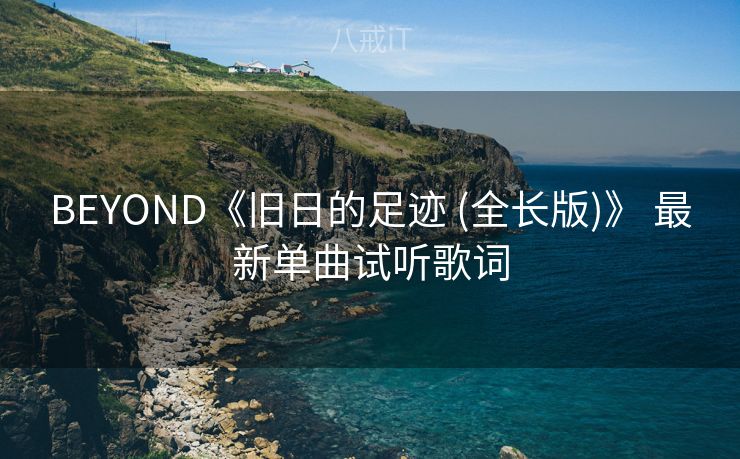 BEYOND《旧日的足迹 (全长版)》 最新单曲试听歌词