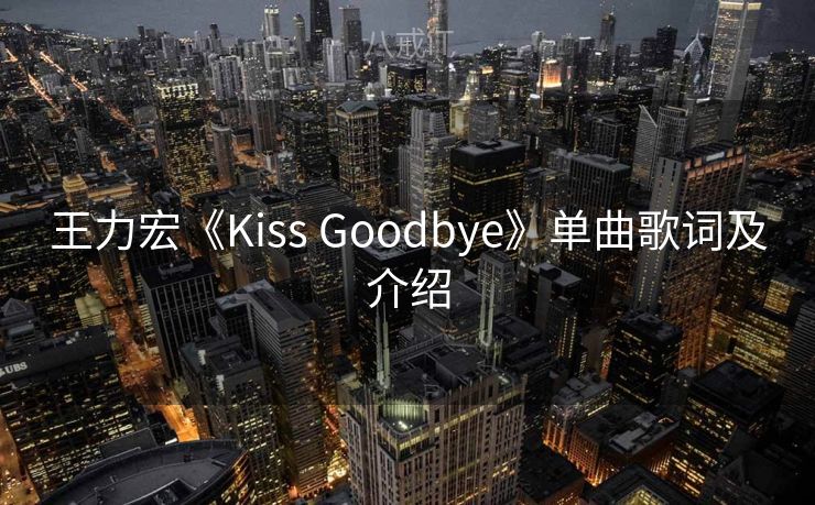 王力宏《Kiss Goodbye》单曲歌词及介绍