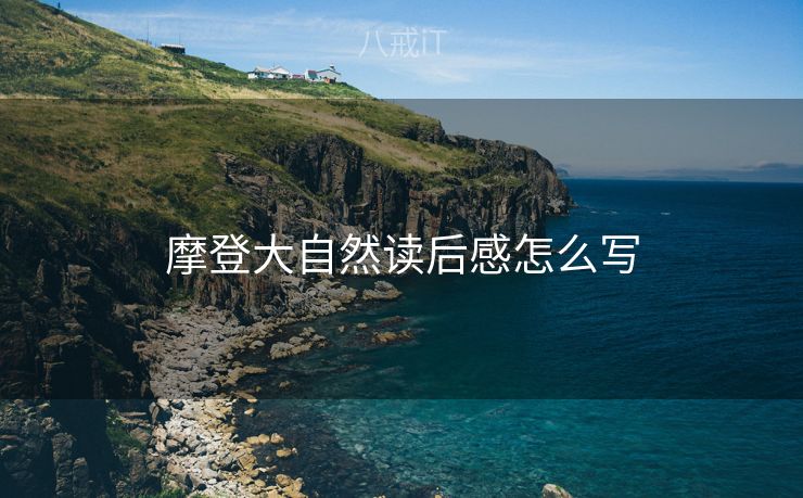 摩登大自然读后感怎么写 摩登大自然读后感怎么写