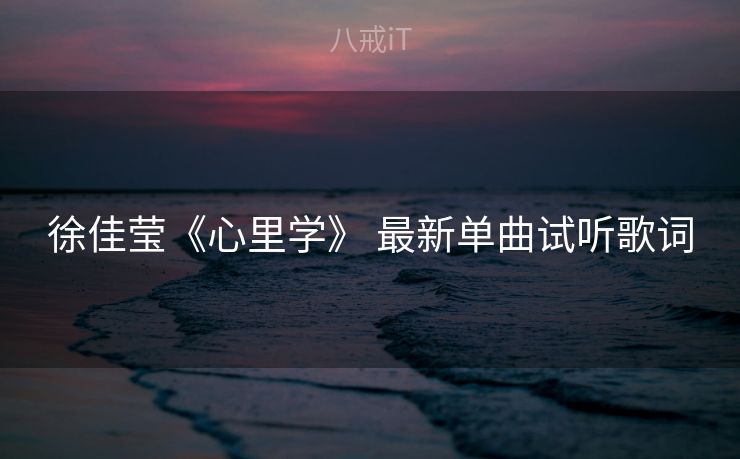 徐佳莹《心里学》 最新单曲试听歌词