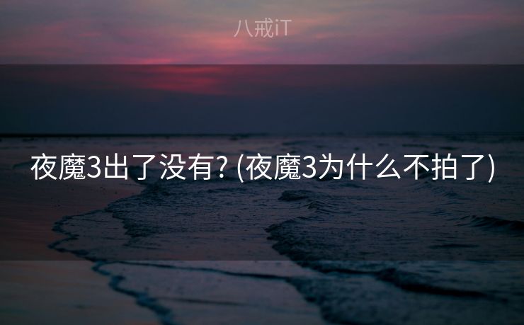 夜魔3出了没有? (夜魔3为什么不拍了) 夜魔3出了没有? (夜魔3为什么不拍了)