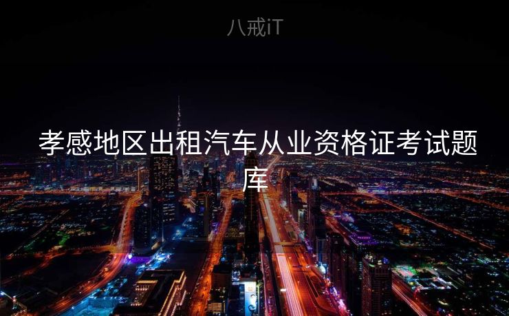 孝感地区出租汽车从业资格证考试题库  孝感地区出租汽车从业资格证考试题库