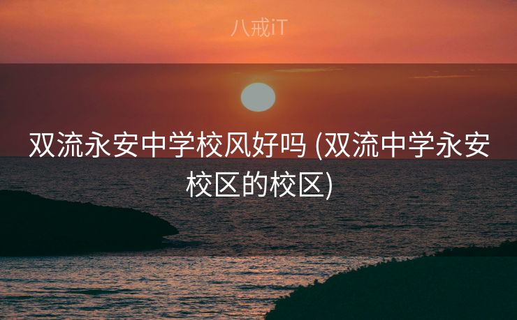双流永安中学校风好吗 (双流中学永安校区的校区)