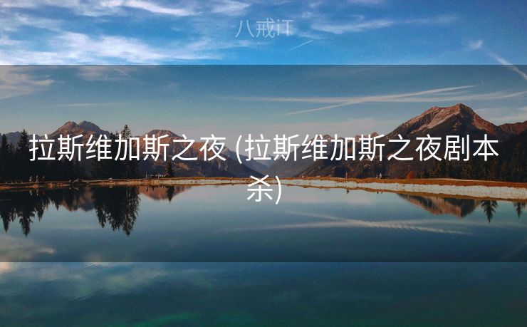 拉斯维加斯之夜 (拉斯维加斯之夜剧本杀) 拉斯维加斯之夜 (拉斯维加斯之夜剧本杀)