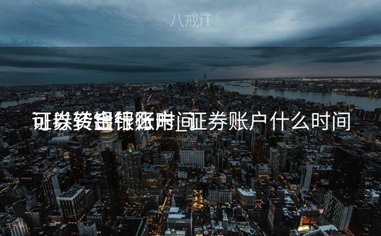 证券资金什么时间
可以转出银行卡_证券账户什么时间
可以转银行账户