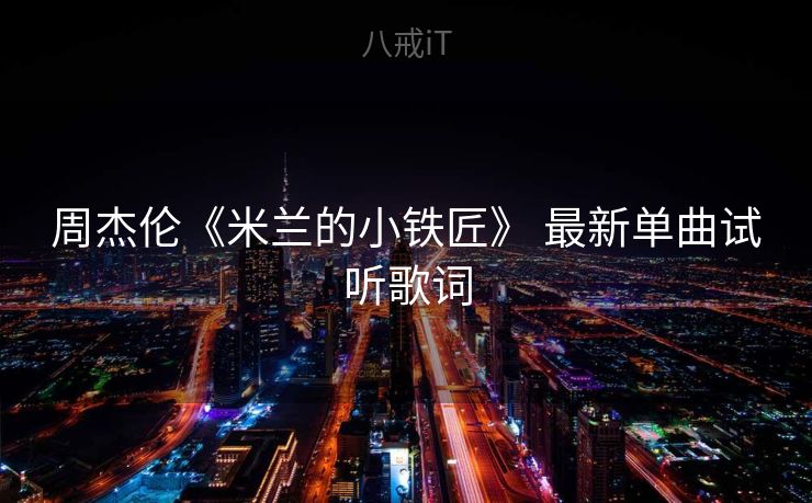 周杰伦《米兰的小铁匠》 最新单曲试听歌词