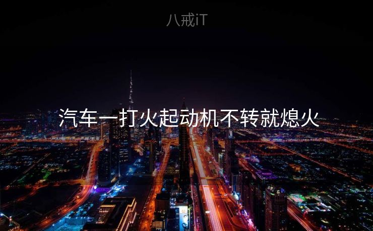  汽车一打火起动机不转就熄火