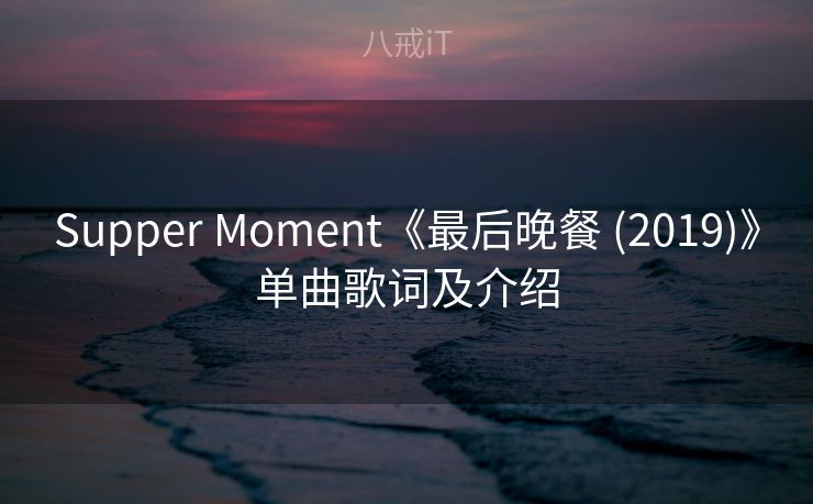 Supper Moment《最后晚餐 (2019)》单曲歌词及介绍