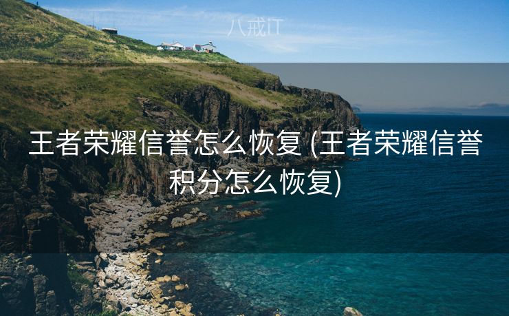 王者荣耀信誉怎么恢复 (王者荣耀信誉积分怎么恢复)