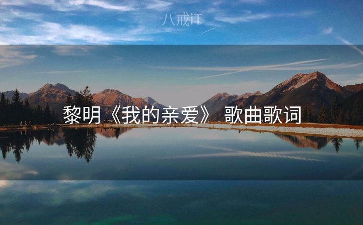 黎明《我的亲爱》 歌曲歌词 黎明《我的亲爱》 歌曲歌词
