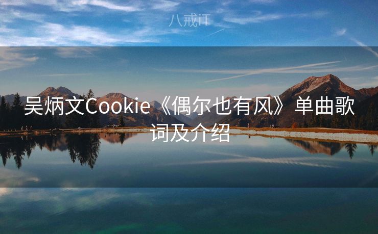 吴炳文Cookie《偶尔也有风》单曲歌词及介绍