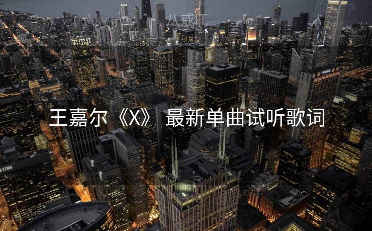 王嘉尔《X》 最新单曲试听歌词