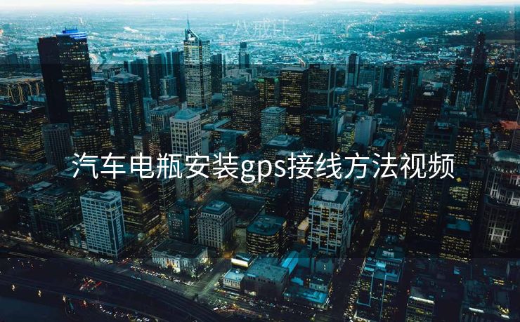  汽车电瓶安装gps接线方法视频