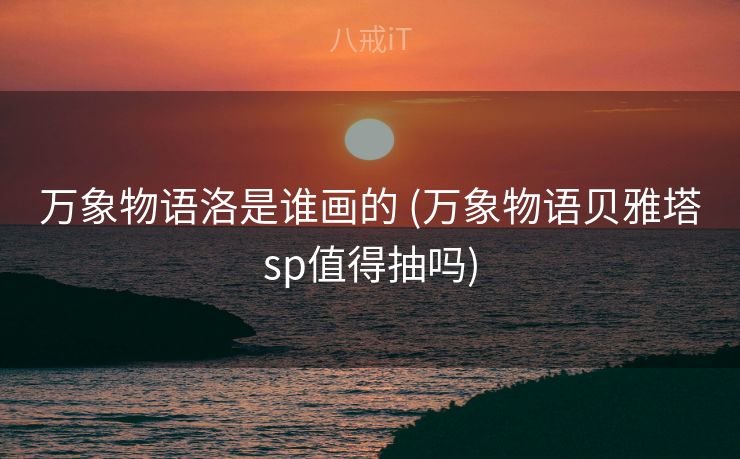 万象物语洛是谁画的 (万象物语贝雅塔sp值得抽吗)