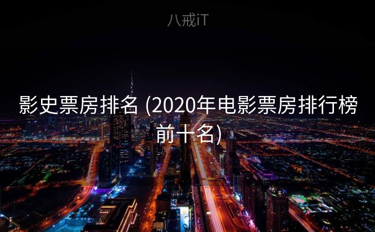 影史票房排名 (2020年电影票房排行榜前十名) 影史票房排名 (2020年电影票房排行榜前十名)