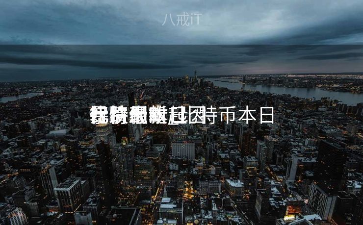 比特币本日
暴跌最新_比特币本日
代价
行情刹时
暴跌缘故起因

?