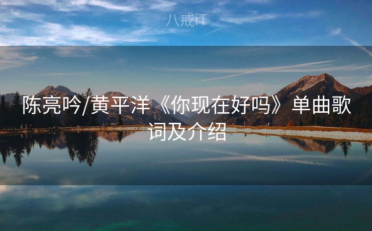 陈亮吟/黄平洋《你现在好吗》单曲歌词及介绍