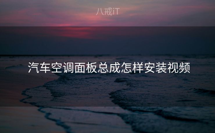  汽车空调面板总成怎样安装视频