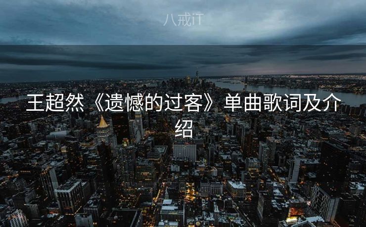 王超然《遗憾的过客》单曲歌词及介绍