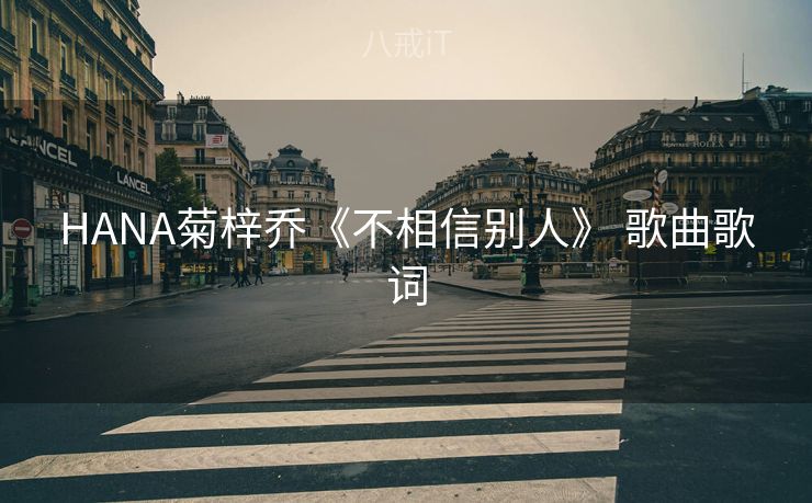 HANA菊梓乔《不相信别人》 歌曲歌词