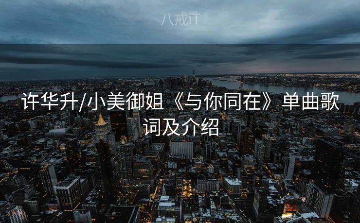 许华升/小美御姐《与你同在》单曲歌词及介绍