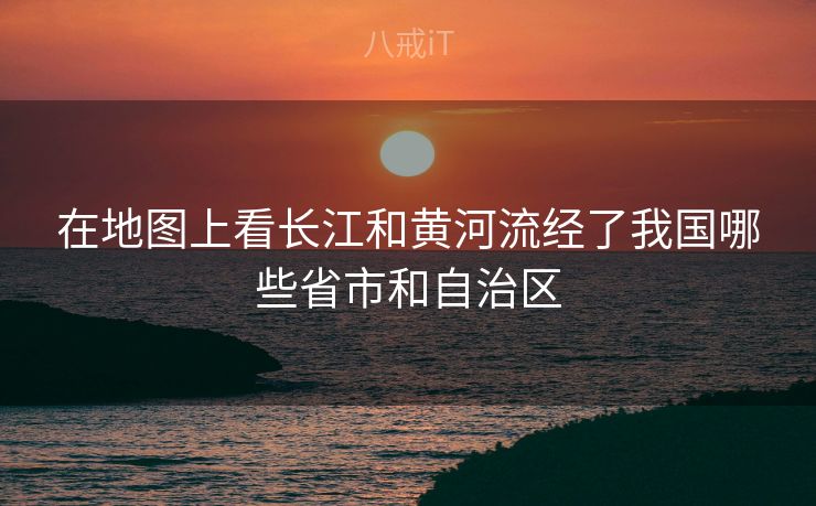 在地图上看长江和黄河流经了我国哪些省市和自治区 在地图上看长江和黄河流经了我国哪些省市和自治区