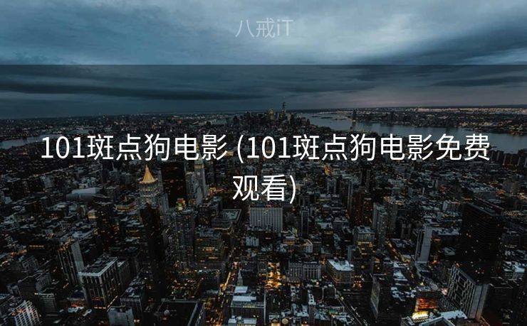 101斑点狗电影 (101斑点狗电影免费观看) 101斑点狗电影 (101斑点狗电影免费观看)