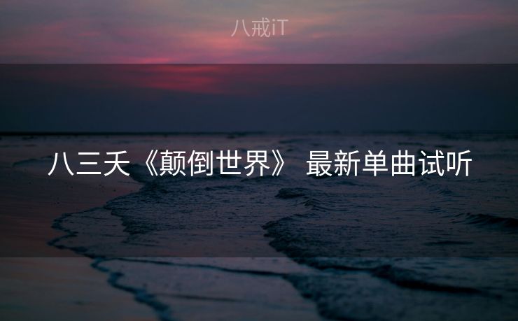 八三夭《颠倒世界》 最新单曲试听